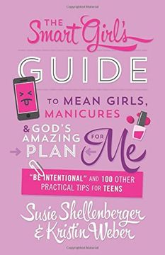 portada The Smart Girl's Guide to Mean Girls, Manicures, and God's Amazing Plan for ME: "Be Intentional" and 100 Other Practical Tips for Teens (en Inglés)