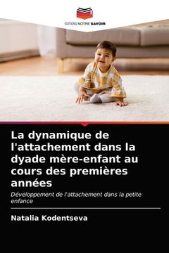portada La dynamique de l'attachement dans la dyade mère-enfant au cours des premières années (en Francés)