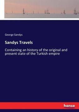 portada Sandys Travels: Containing an history of the original and present state of the Turkish empire (en Inglés)