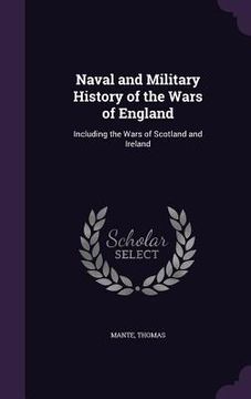 portada Naval and Military History of the Wars of England: Including the Wars of Scotland and Ireland (en Inglés)