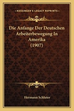 portada Die Anfange Der Deutschen Arbeiterbewegung In Amerika (1907) (in German)