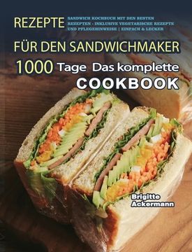 portada Rezepte für den Sandwichmaker: 1000 Tage Das komplette Sandwich Kochbuch mit den besten Rezepten - inklusive vegetarische Rezepte und Pflegehinweise (en Alemán)