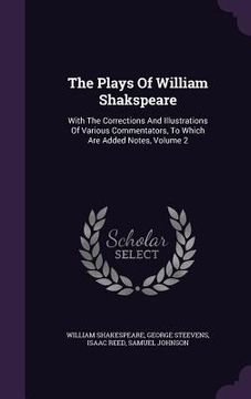 portada The Plays Of William Shakspeare: With The Corrections And Illustrations Of Various Commentators, To Which Are Added Notes, Volume 2 (en Inglés)