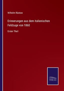 portada Erinnerungen aus dem italienischen Feldzuge von 1860: Erster Theil (en Alemán)