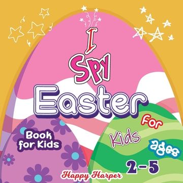 portada I spy Easter Book: A Cute and fun Easter Activity Game Book for Toddlers and Preschoolers Ages 2-5 to Learn the Alphabet With Guessing and Coloring! (en Inglés)