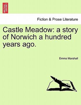 portada castle meadow: a story of norwich a hundred years ago. (en Inglés)