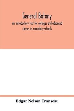 portada General Botany; An Introductory Text for Colleges and Advanced Classes in Secondary Schools (en Inglés)
