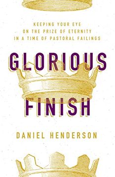portada Glorious Finish: Keeping Your eye on the Prize of Eternity in a Time of Pastoral Failings (en Inglés)