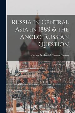 portada Russia in Central Asia in 1889 & the Anglo-Russian Question (en Inglés)