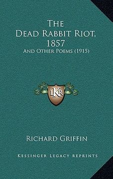 portada the dead rabbit riot, 1857: and other poems (1915) (en Inglés)