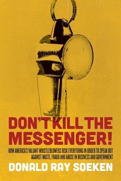 portada Don't Kill the Messenger!: How America's Valiant Whistleblowers Risk Everything in Order to Speak Out Against Waste, Fraud and Abuse in Business (in English)