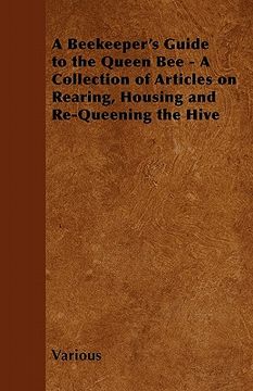 portada a beekeeper's guide to the queen bee - a collection of articles on rearing, housing and re-queening the hive