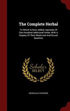 portada The Complete Herbal: To Which Is Now Added, Upwards Of One Hundred Additional Herbs, With A Display Of Their Medicinal And Occult Qualities