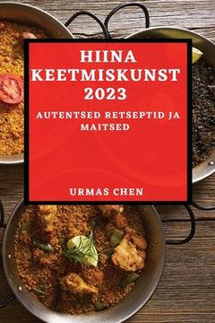 portada Hiina Keetmiskunst 2023: Autentsed Retseptid ja Maitsed (en Estonia)