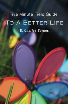 portada The Five Minute Field Guide to A Better Life (en Inglés)