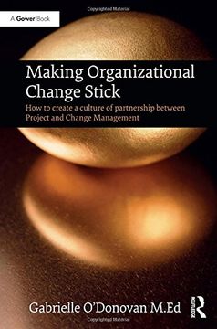 portada Making Organizational Change Stick: How to Create a Culture of Partnership Between Project and Change Management (en Inglés)