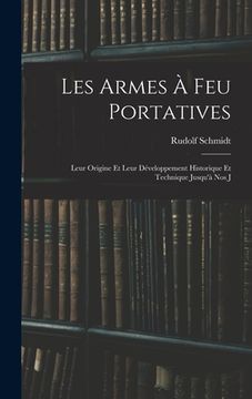 portada Les Armes à feu Portatives: Leur Origine et Leur Développement Historique et Technique Jusqu'à nos J (en Inglés)