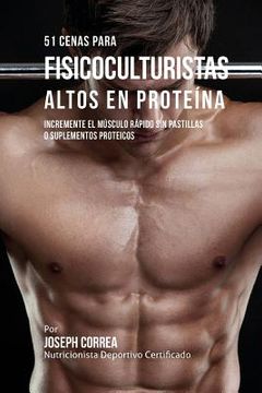 portada 51 Cenas para Fisicoculturistas Altos en Proteina: Incremente el Musculo Rapido sin Pastillas o Suplementos Proteicos