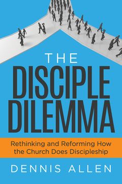 portada The Disciple Dilemma: Rethinking and Reforming how the Church Does Discipleship (en Inglés)