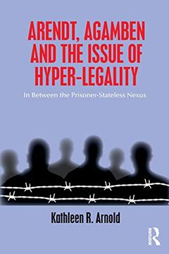 portada Arendt, Agamben and the Issue of Hyper-Legality: In Between the Prisoner-Stateless Nexus (in English)