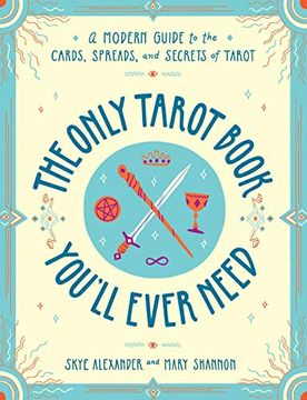 portada The Only Tarot Book You'Ll Ever Need: A Modern Guide to the Cards, Spreads, and Secrets of Tarot 