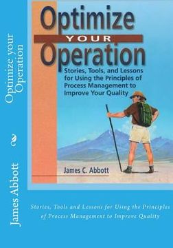 portada Optimize your Operation: Stories, Tools and Lessons for Using the Principles of Process Management to Improve Quality