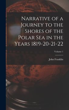 portada Narrative of a Journey to the Shores of the Polar Sea in the Years 1819-20-21-22; Volume 1