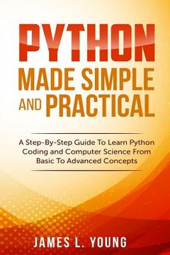 portada Python Made Simple and Practical: A Step-By-Step Guide To Learn Python Coding and Computer Science From Basic To Advanced Concepts.