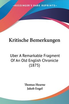 portada Kritische Bemerkungen: Uber A Remarkable Fragment Of An Old English Chronicle (1875) (en Alemán)