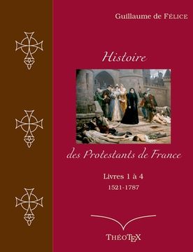 portada Histoire des Protestants de France, livres 1 à 4 (1521-1787) (en Francés)