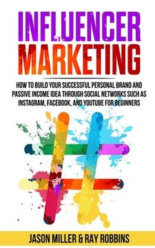 portada Influencer Marketing: How to Build Your Successful Personal Brand and Passive Income Idea Through Social Networks Such as Instagram, Faceboo (en Inglés)