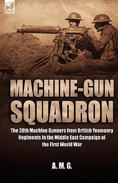 portada machine-gun squadron: the 20th machine gunners from british yeomanry regiments in the middle east campaign of the first world war