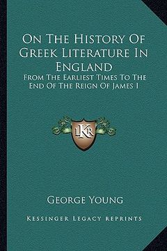 portada on the history of greek literature in england: from the earliest times to the end of the reign of james i (en Inglés)