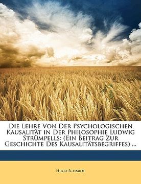 portada Die Lehre Von Der Psychologischen Kausalit T in Der Philosophie Ludwig Str Mpells: (Ein Beitrag Zur Geschichte Des Kausalit Tsbegriffes) ... (en Alemán)
