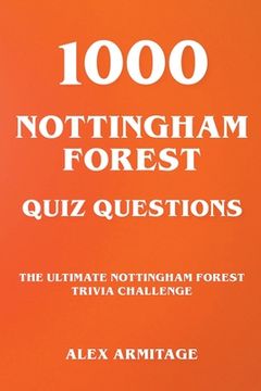 portada 1000 Nottingham Forest Quiz Questions - The Ultimate Nottingham Forest Trivia Challenge (en Inglés)
