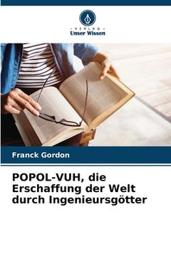 portada POPOL-VUH, die Erschaffung der Welt durch Ingenieursgötter (en Alemán)