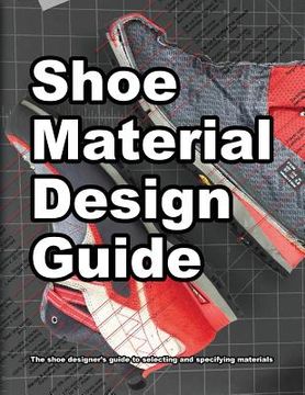portada Shoe Material Design Guide: The Shoe Designers Complete Guide to Selecting and Specifying Footwear Materials: 2 (How Shoes are Made) (en Inglés)