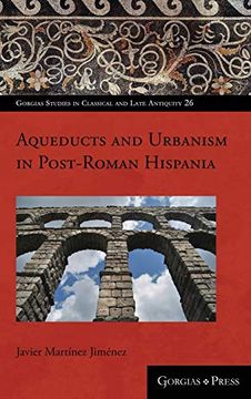 portada Aqueducts and Urbanism in Post-Roman Hispania (Gorgias Studies in Classical and Late Antiquity) (en Inglés)