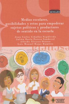 Medios Escolares Posibilidades y Retos Para Empoderar Sujetos Políticos y Productores de Sentido en la Escuela