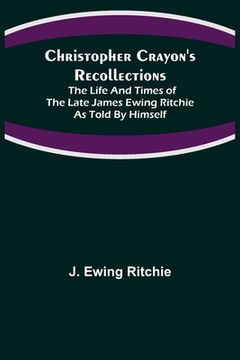 portada Christopher Crayon's Recollections; The Life and Times of the late James Ewing Ritchie as told by himself (in English)
