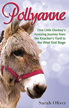 portada pollyanne: one little donkey's amazing journey from the knacker's yard to the west end stage. by sarah oliver
