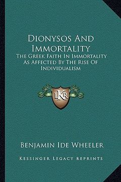 portada dionysos and immortality: the greek faith in immortality as affected by the rise of individualism (en Inglés)