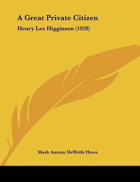 portada a great private citizen: henry lee higginson (1920) (en Inglés)