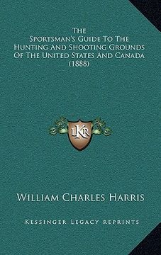 portada the sportsman's guide to the hunting and shooting grounds of the united states and canada (1888) (in English)