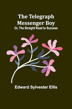 portada The Telegraph Messenger Boy; Or, the Straight Road to Success (en Inglés)