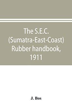 portada The S. E. C. (Sumatra-East-Coast) Rubber Handbook, 1911: A Manual of Rubber Planting Companies and Private Estates, Details as to the Present Stage of Development 