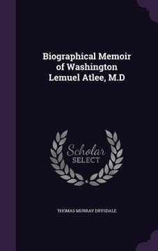 portada Biographical Memoir of Washington Lemuel Atlee, M.D (en Inglés)