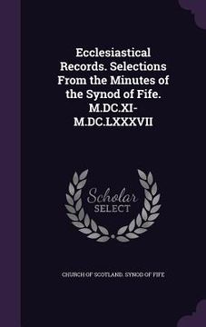 portada Ecclesiastical Records. Selections From the Minutes of the Synod of Fife. M.DC.XI-M.DC.LXXXVII