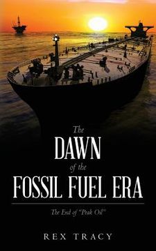portada The Dawn of the Fossil Fuel Era: The End of "Peak Oil" (en Inglés)