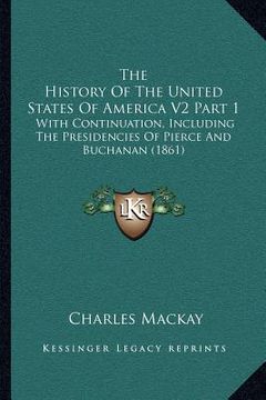 portada the history of the united states of america v2 part 1: with continuation, including the presidencies of pierce and buchanan (1861) (en Inglés)